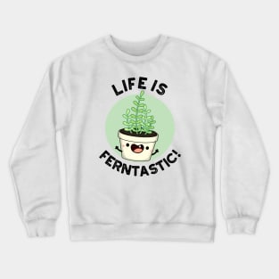 Life Is Ferntastic Funny Fern Plant Pun Crewneck Sweatshirt